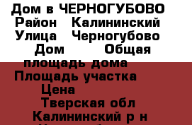 Дом в ЧЕРНОГУБОВО › Район ­ Калининский › Улица ­ Черногубово › Дом ­ 20 › Общая площадь дома ­ 54 › Площадь участка ­ 24 › Цена ­ 3 000 000 - Тверская обл., Калининский р-н, Черногубово д. Недвижимость » Дома, коттеджи, дачи продажа   . Тверская обл.